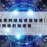 办公加速网络接入|办公加速器