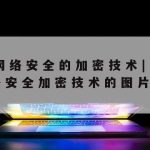 简述网络安全的技术要求–简述网络安全的技术要求有哪些